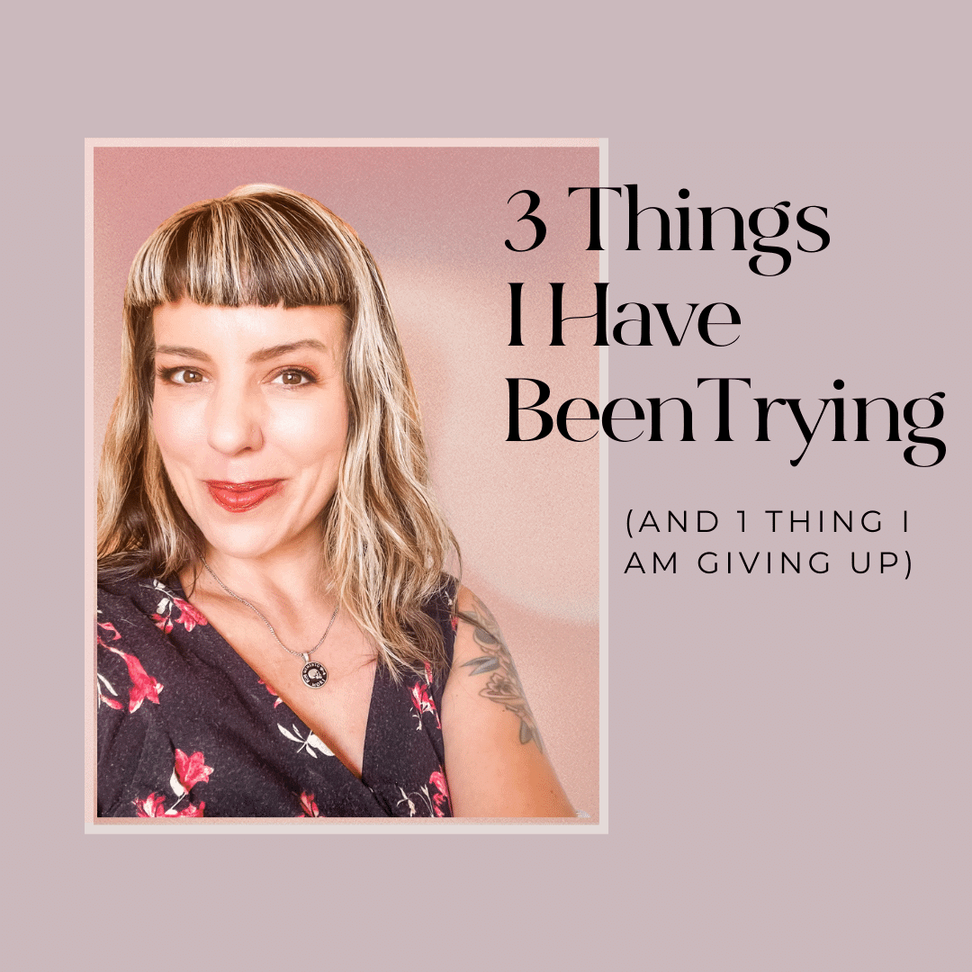 3 Things I Have Been Trying